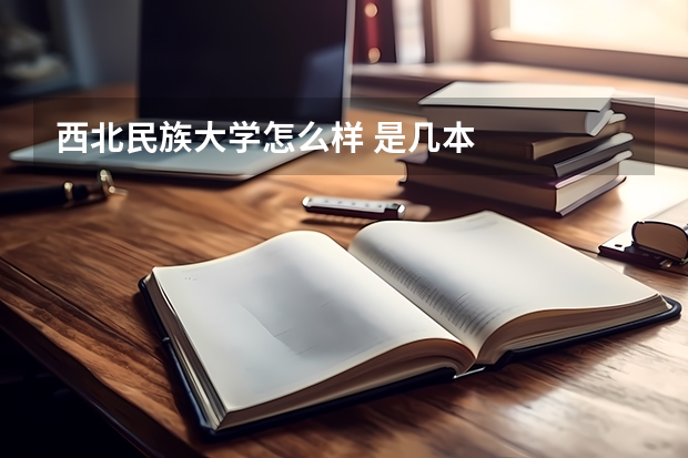 西北民族大学怎么样 是几本