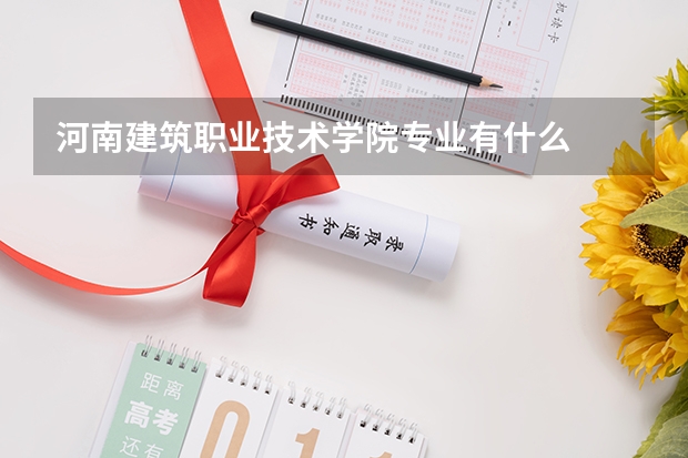 河南建筑职业技术学院专业有什么