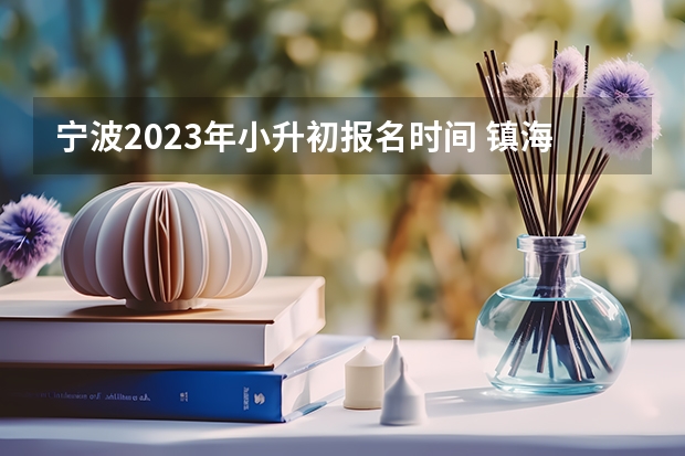 宁波2023年小升初报名时间 镇海中学招生条件