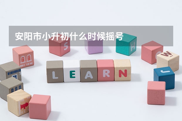 安阳市小升初什么时候摇号