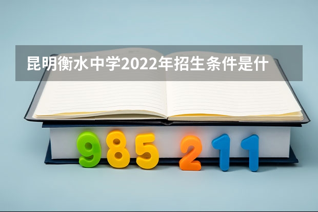 昆明衡水中学2022年招生条件是什么？
