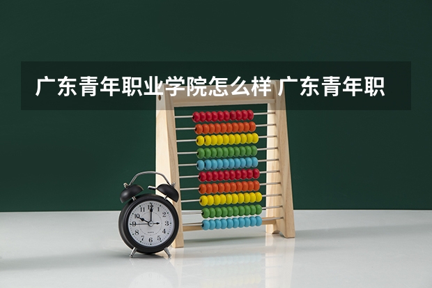广东青年职业学院怎么样 广东青年职业学院学校地址在哪