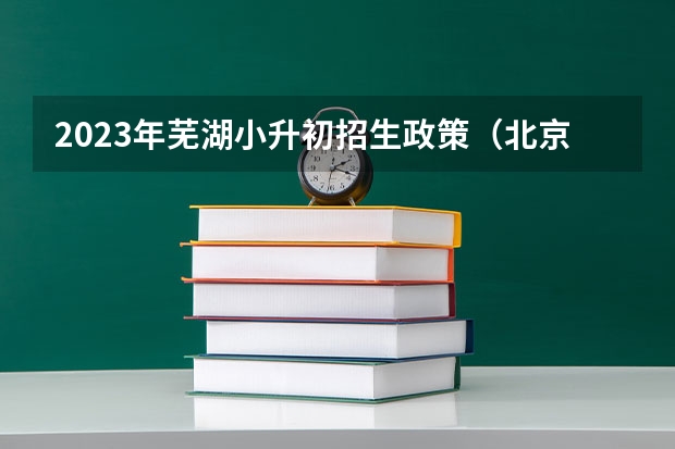 2023年芜湖小升初招生政策（北京小升初政策2023）