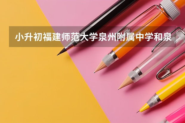 小升初福建师范大学泉州附属中学和泉州七中江南校区哪个好