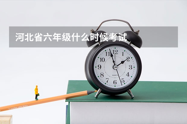 河北省六年级什么时候考试
