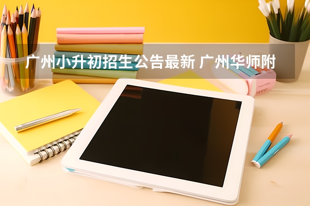 广州小升初招生公告最新 广州华师附中小升初招生标准