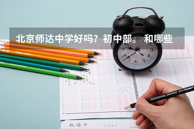 北京师达中学好吗？初中部。 和哪些学校差不多。谢谢！