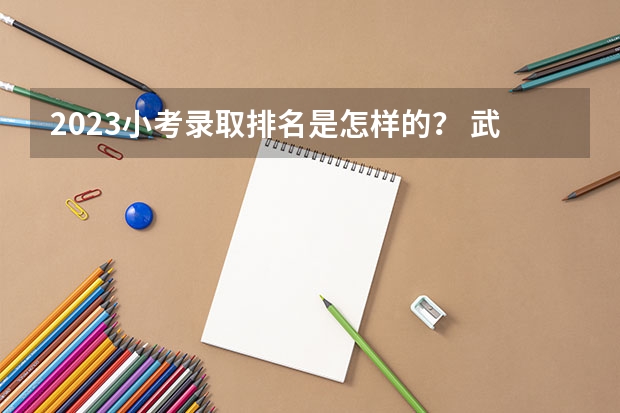 2023小考录取排名是怎样的？ 武汉市初中学校排名