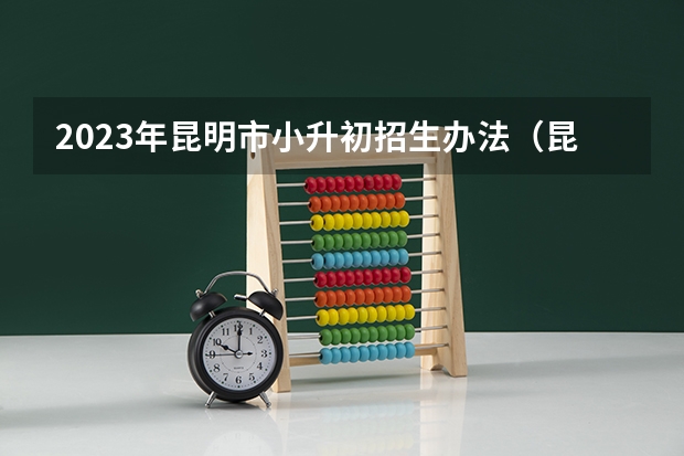 2023年昆明市小升初招生办法（昆明小升初招生人数）