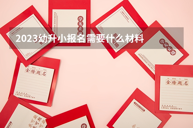 2023幼升小报名需要什么材料