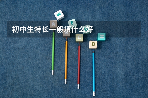 初中生特长一般填什么好