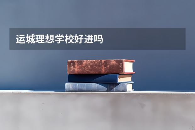 运城理想学校好进吗