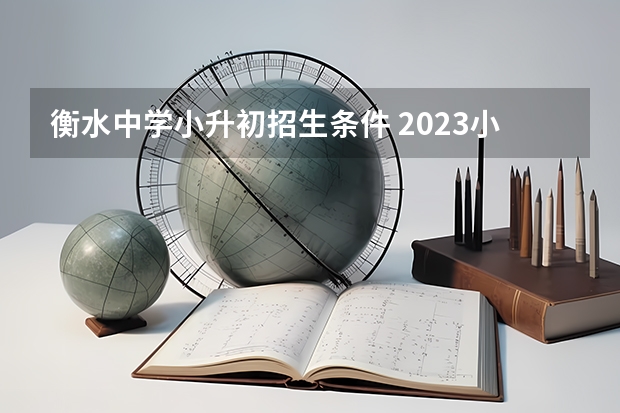 衡水中学小升初招生条件 2023小升初招生政策公布