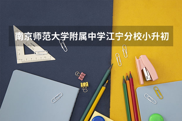 南京师范大学附属中学江宁分校小升初的分数线。（南京小升初2023政策）