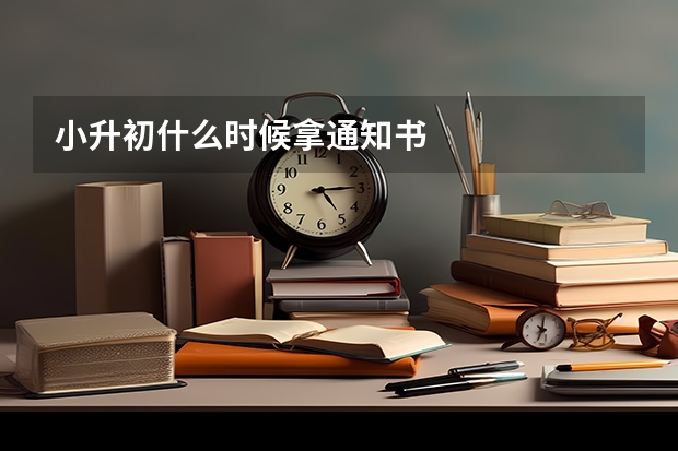 小升初什么时候拿通知书