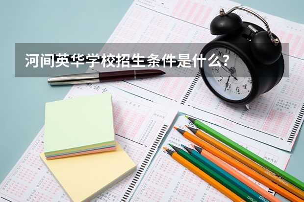 河间英华学校招生条件是什么？