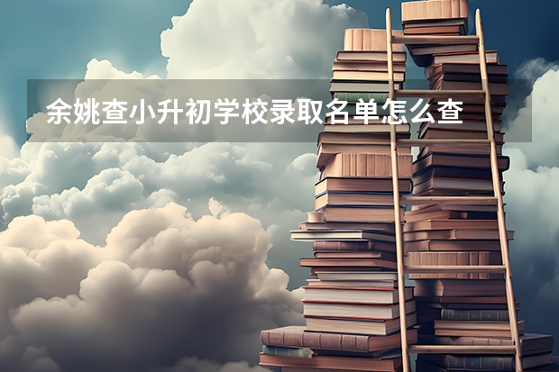 余姚查小升初学校录取名单怎么查
