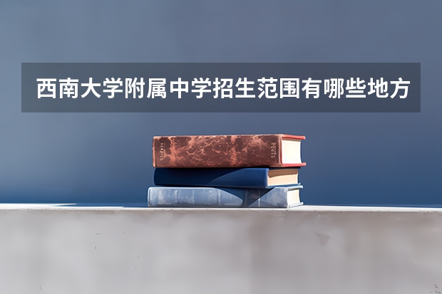 西南大学附属中学招生范围有哪些地方？