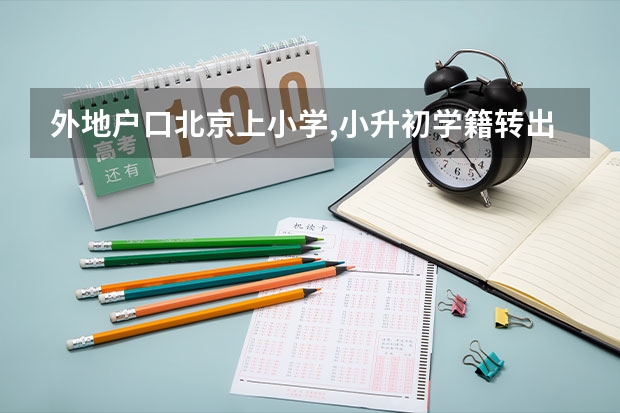 外地户口北京上小学,小升初学籍转出怎么办