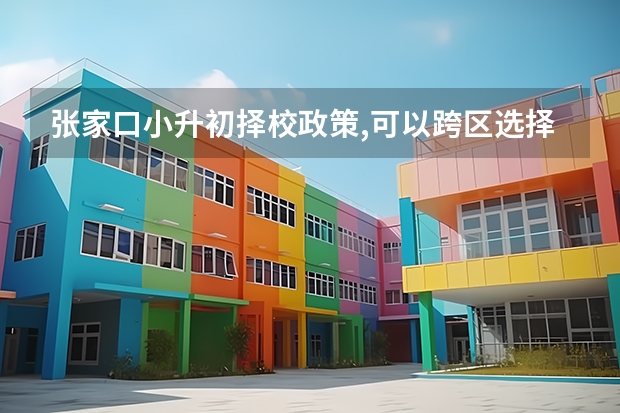 张家口小升初择校政策,可以跨区选择学校吗