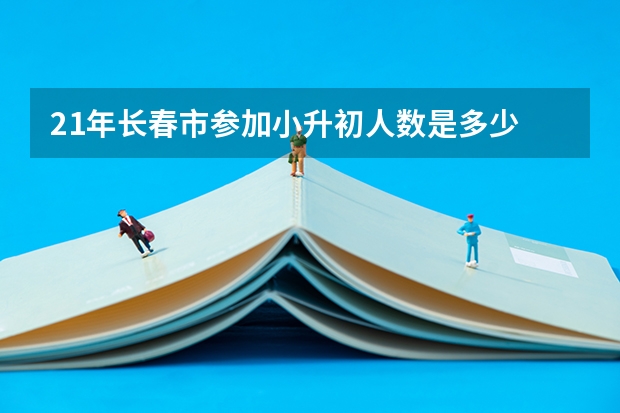 21年长春市参加小升初人数是多少