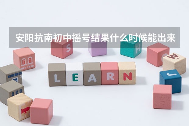安阳抗南初中摇号结果什么时候能出来