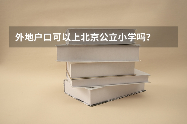 外地户口可以上北京公立小学吗？