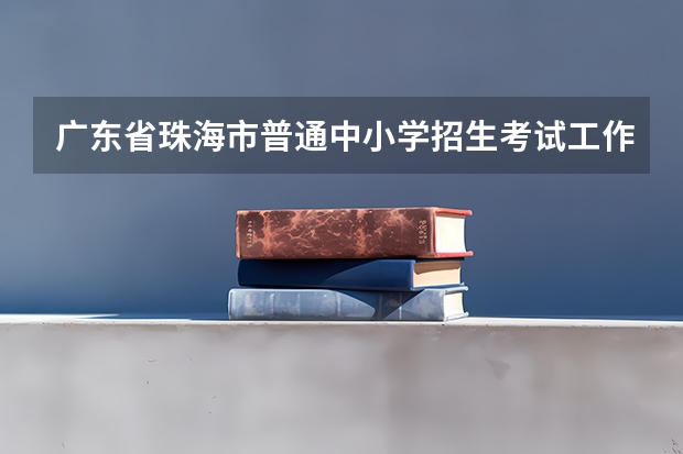 广东省珠海市普通中小学招生考试工作实施意见（2023年珠海积分入学分数线）