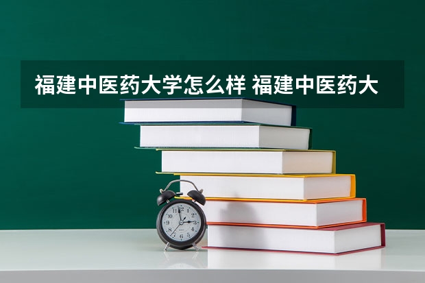 福建中医药大学怎么样 福建中医药大学学校地址在哪