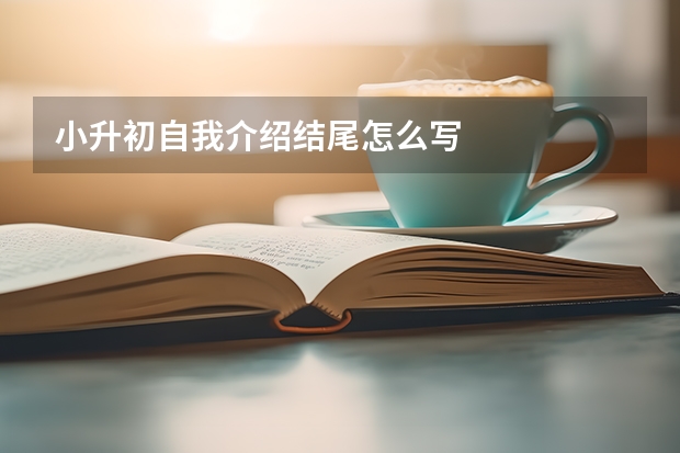 小升初自我介绍结尾怎么写