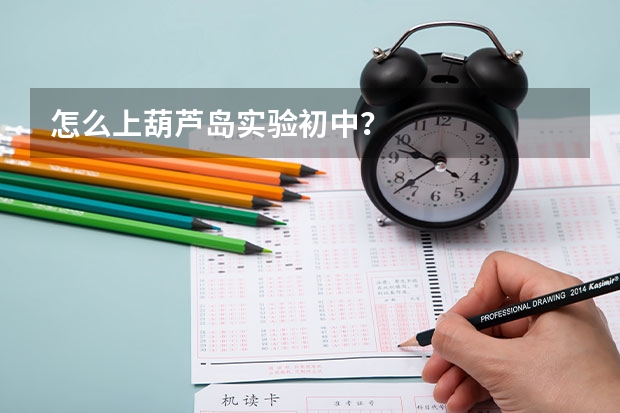 怎么上葫芦岛实验初中？