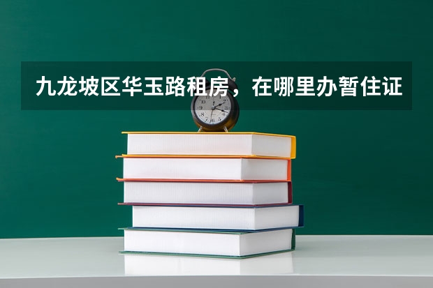 九龙坡区华玉路租房，在哪里办暂住证