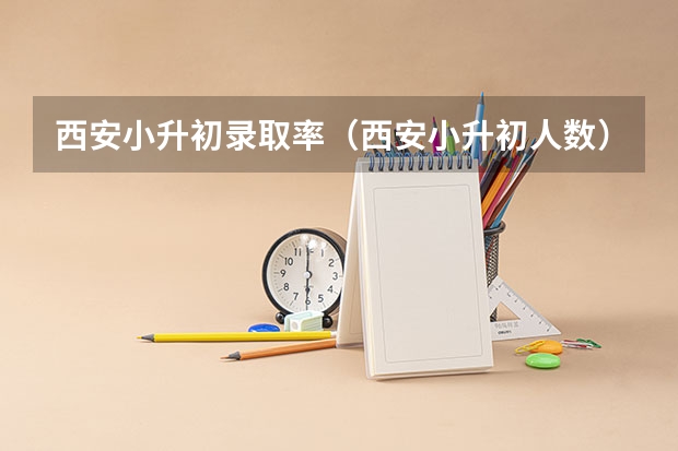 西安小升初录取率（西安小升初人数）