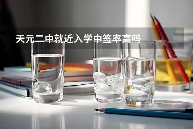 天元二中就近入学中签率高吗