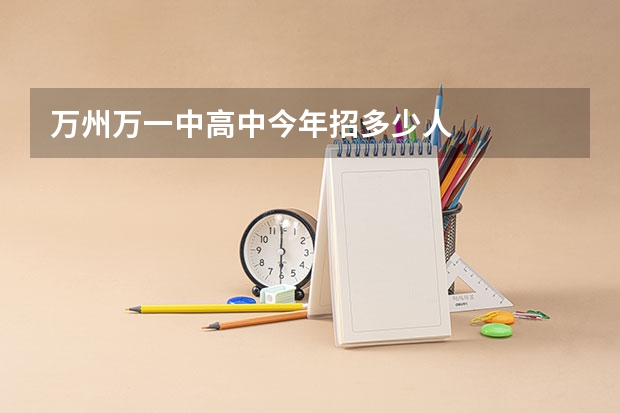 万州万一中高中今年招多少人