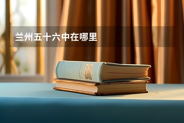 兰州五十六中在哪里