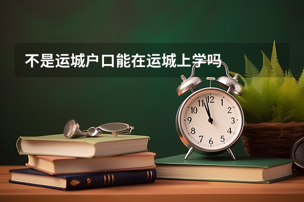 不是运城户口能在运城上学吗