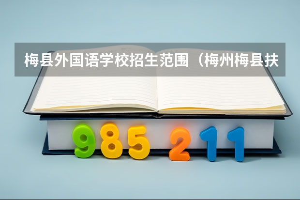 梅县外国语学校招生范围（梅州梅县扶外小学小升初外国语学校招生入围名单.）
