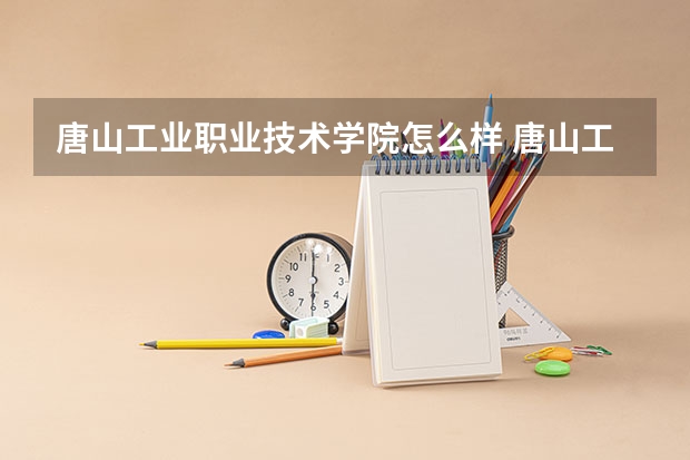唐山工业职业技术学院怎么样 唐山工业职业技术学院学校地址在哪
