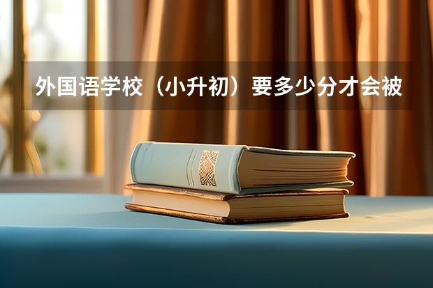 外国语学校（小升初）要多少分才会被录取