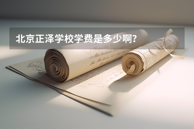 北京正泽学校学费是多少啊？