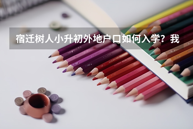 宿迁树人小升初外地户口如何入学？我们是在宿迁上的小学，但是户口是外地的怎么办？《在无法迁移