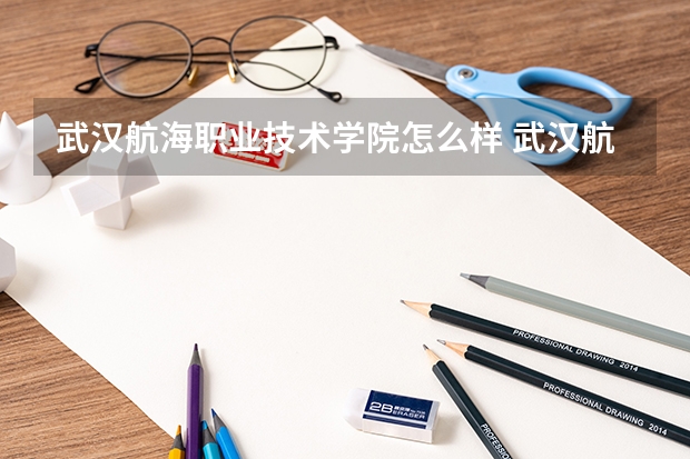 武汉航海职业技术学院怎么样 武汉航海职业技术学院学校地址在哪