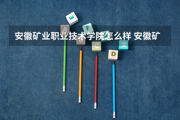 安徽矿业职业技术学院怎么样 安徽矿业职业技术学院学校地址在哪