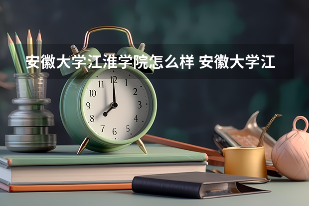 安徽大学江淮学院怎么样 安徽大学江淮学院学校地址在哪