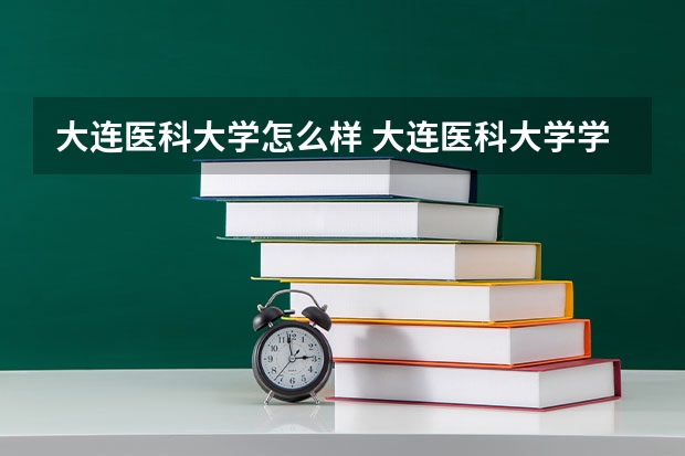 大连医科大学怎么样 大连医科大学学校地址在哪