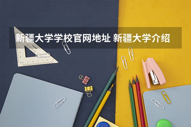 新疆大学学校官网地址 新疆大学介绍