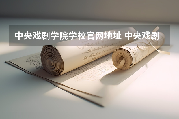 中央戏剧学院学校官网地址 中央戏剧学院介绍