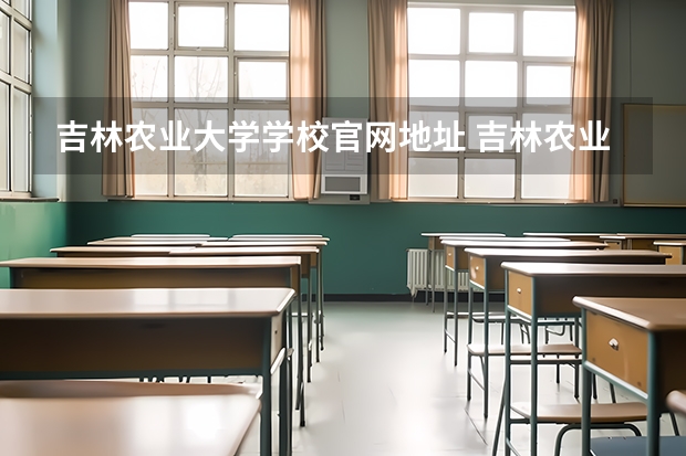 吉林农业大学学校官网地址 吉林农业大学介绍
